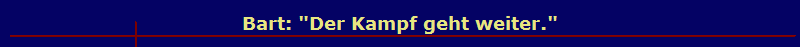 Bart: "Der Kampf geht weiter."